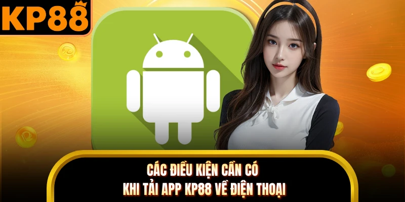 Các điều kiện cần có khi tải app KP88 về điện thoại