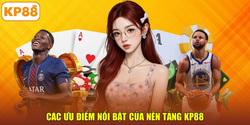 Các ưu điểm nổi bật của nền tảng KP88