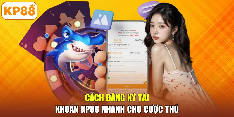 Cách đăng ký tài khoản KP88 nhanh cho cược thủ