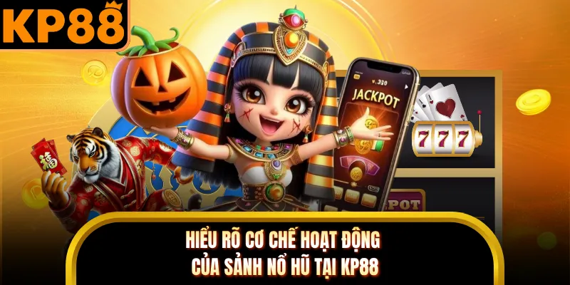 Hiểu rõ cơ chế hoạt động của sảnh nổ hũ tại KP88 