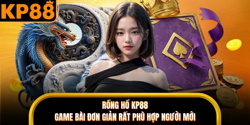 Rồng Hổ KP88 - Game Bài Đơn Giản Rất Phù Hợp Người Mới