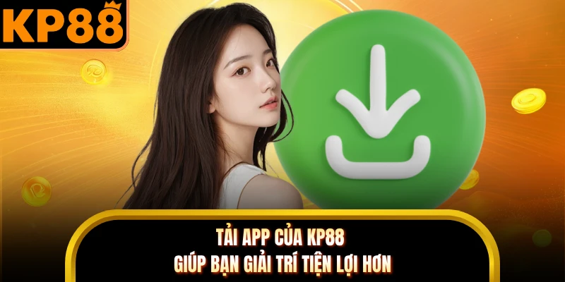 Tải app của KP88 giúp bạn giải trí tiện lợi hơn